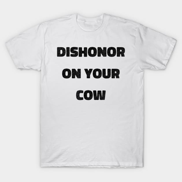 Dishonor On Your Cow T-Shirt by GrayDaiser